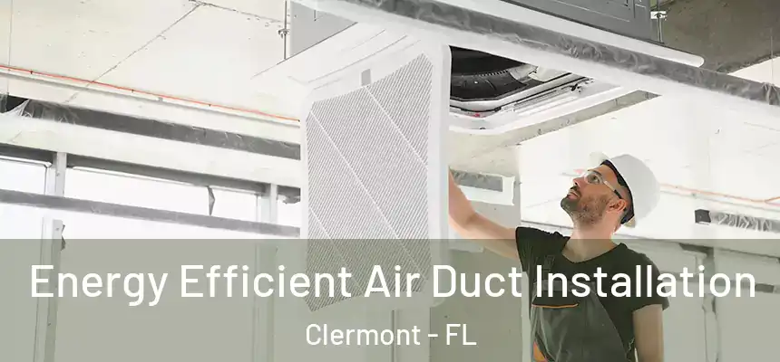  Energy Efficient Air Duct Installation Clermont - FL